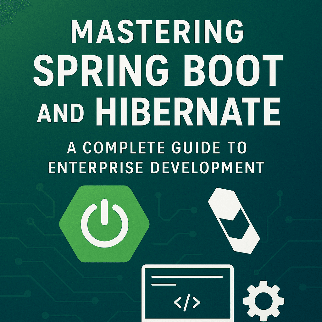 Mastering Spring Boot and Hibernate: A Complete Guide to Enterprise Development